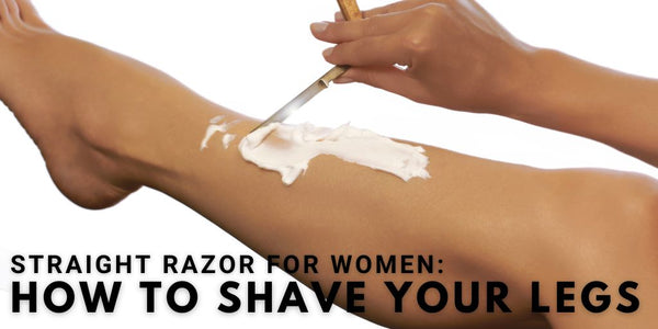 Straight Razor For Women: How To Shave Your Legs