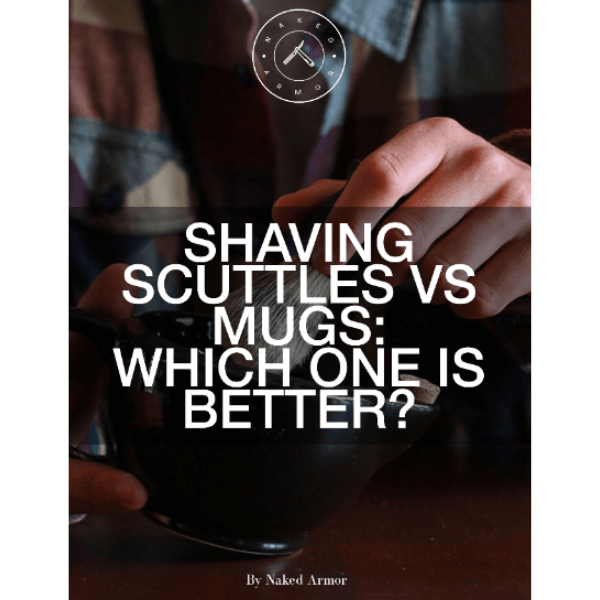 Shaving Scuttles VS Mugs Which One Is Better? FREE PDF Naked Armor