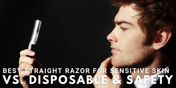Best Straight Razor For Sensitive Skin Vs. Disposable And Safety