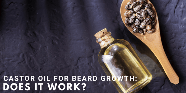 Castor Oil For Beard Growth: Does It Work?