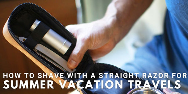 How To Shave With A Straight Razor For Summer Vacation Travels