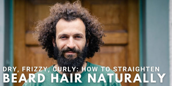 Dry, Frizzy, Curly: How To Straighten Beard Hair Naturally