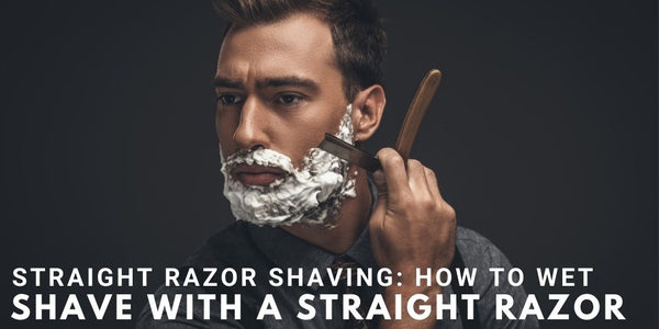 Straight Razor Shaving: How To Wet Shave with a Straight Razor