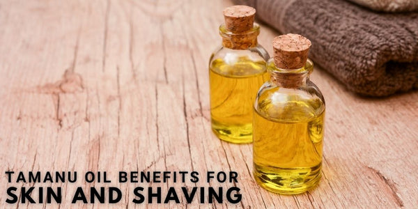 Tamanu Oil Benefits For Skin and Shaving