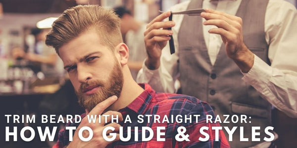 Trim Beard with a Straight Razor: How to Guide & Styles