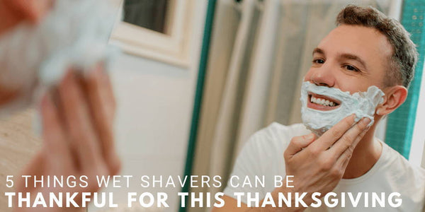 5 Things Wet Shavers Can be Thankful for this Thanksgiving