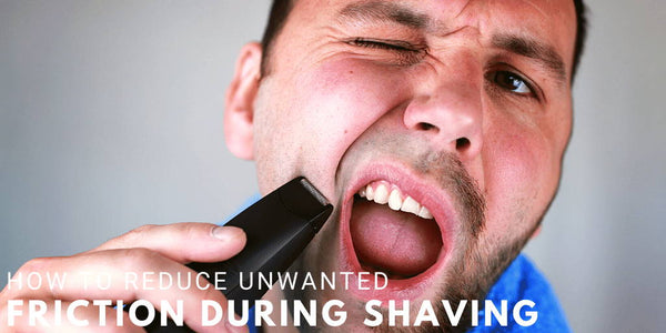 How to Reduce Unwanted Friction During Shaving