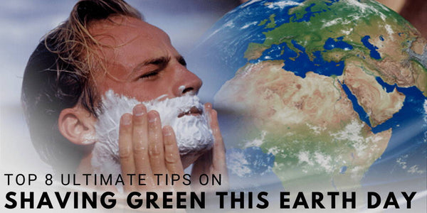 Top 8 Ultimate Tips on Shaving Green This Earth Day