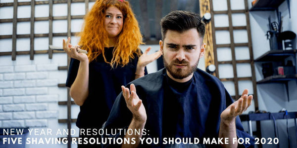 New Year And Resolutions: Five Shaving Resolutions You Should Make for 2020