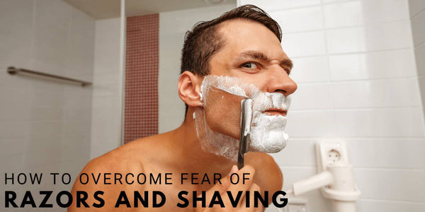 How to Overcome Fear of Razors and Shaving