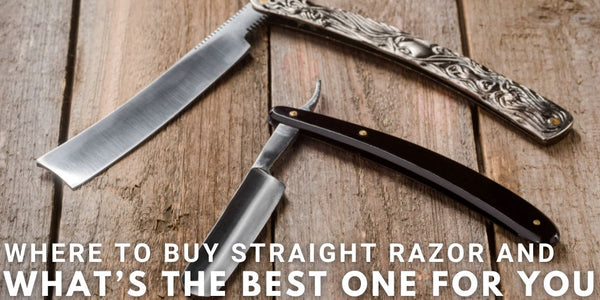 Where To Buy Straight Razor And What’s The Best One For You