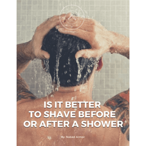  Is It Better To Shave Before Or After Shower? by Naked Armor sold by Naked Armor Razors