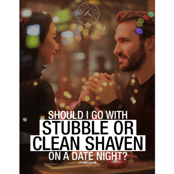  Should I Go With Stubble Or Clean Shaven On A Date Night? by Naked Armor sold by Naked Armor Razors